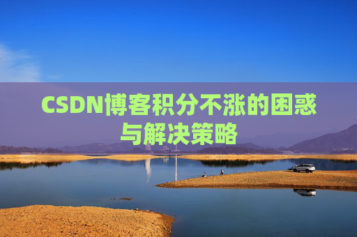 CSDN博客积分不涨的困惑与解决策略